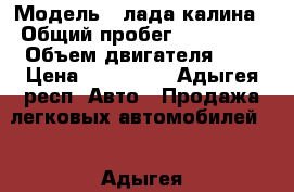  › Модель ­ лада калина › Общий пробег ­ 180 000 › Объем двигателя ­ 2 › Цена ­ 155 000 - Адыгея респ. Авто » Продажа легковых автомобилей   . Адыгея респ.